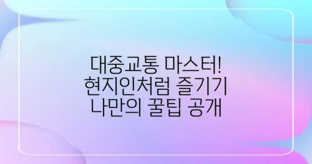 현지인처럼, 나도 대중교통 마스터!