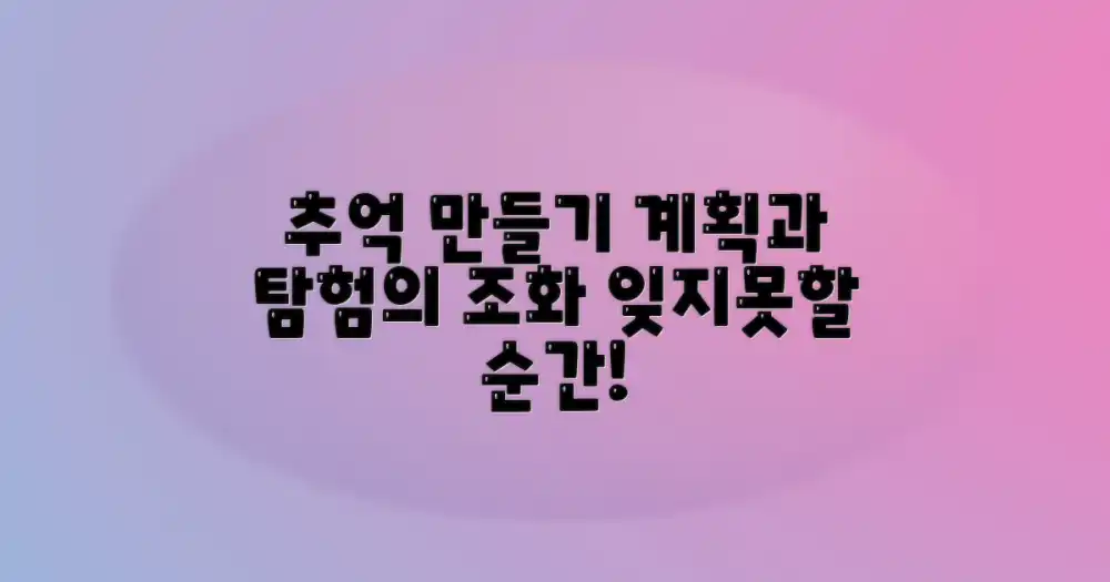 잊지 못할 추억 만들기: 계획과 탐험의 조화