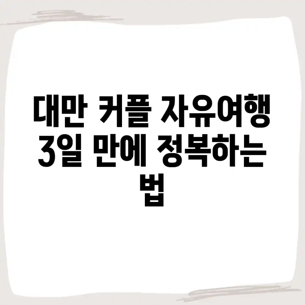 대만 커플 자유여행: 3일 만에 정복하는 법 대만 커플 자유여행: 3일 만에 정복하는 법