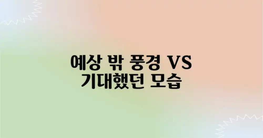 예상 밖의 풍경 vs 기대했던 모습