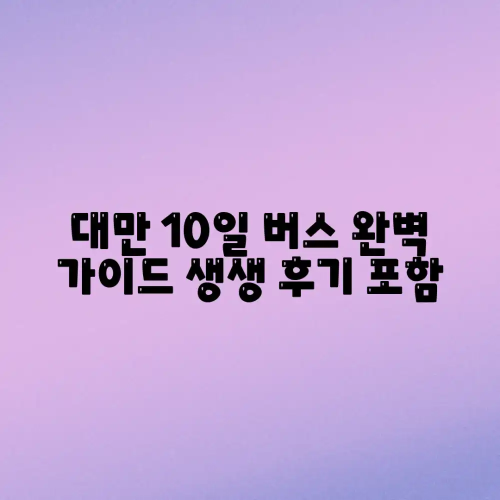 대만 10일 버스여행 완벽 가이드: 후기 포함
