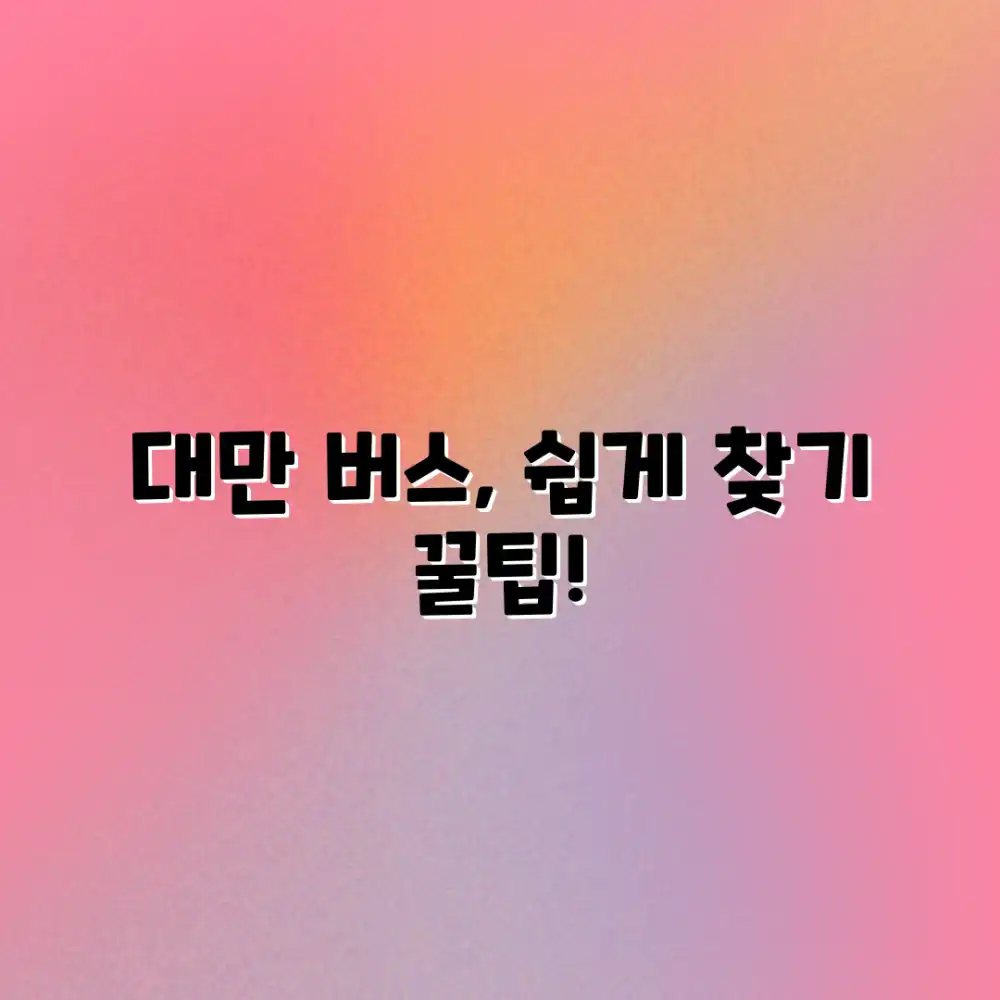 대만 여행 버스 정류장, 이렇게 쉽게 찾을 수 있을까?