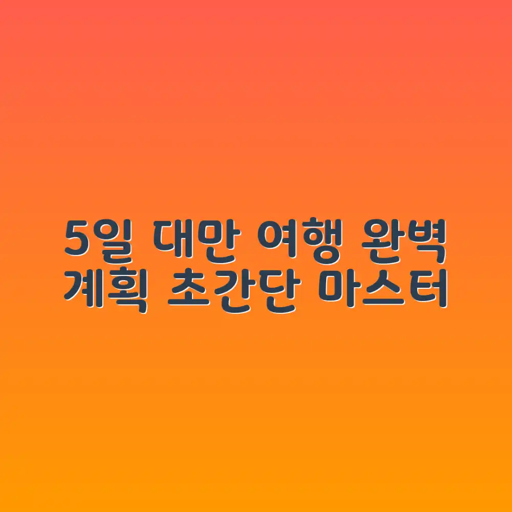 5일간 대만 여행: 효율 계획 마스터