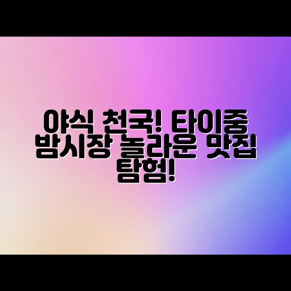 타이중 밤시장, 야식 천국 놀라운 맛집 탐험!