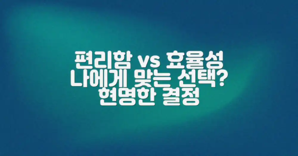 편리함 vs 효율성: 나에게 맞는 선택은?
