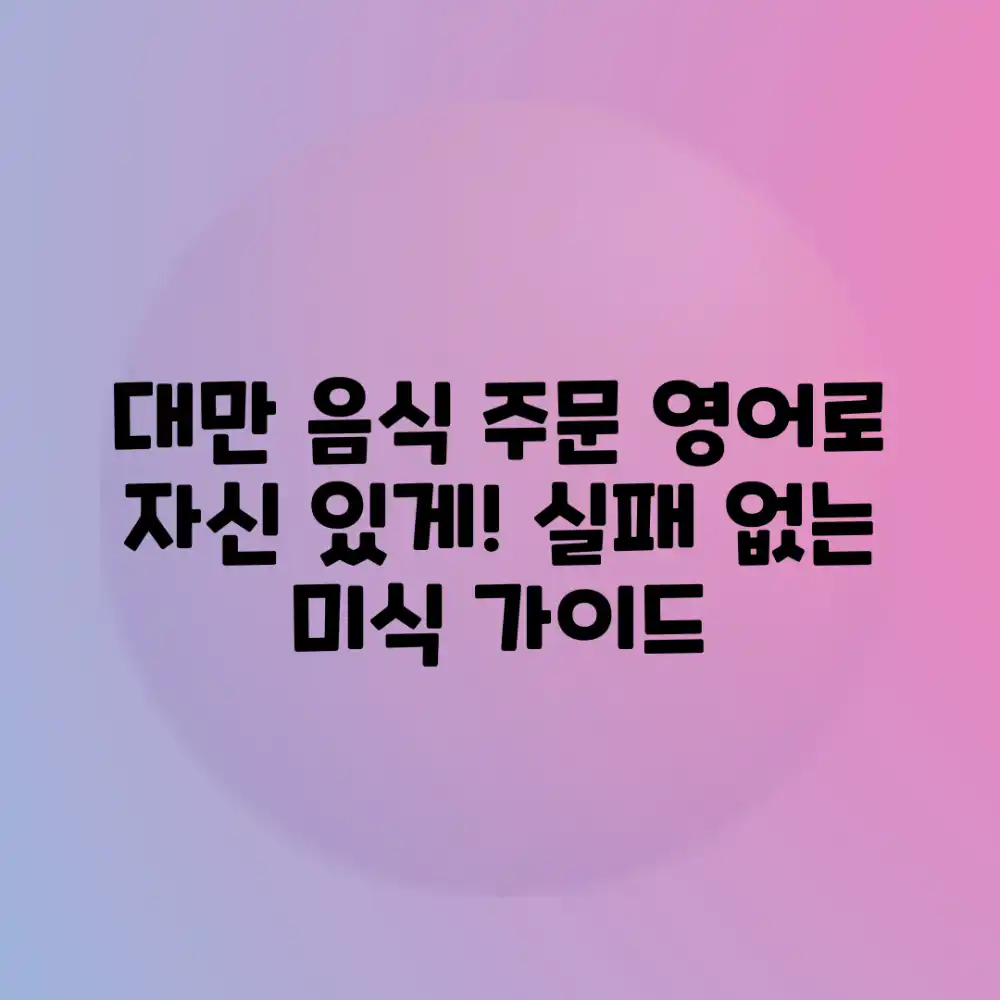 영어로 대만 음식 주문 마스터하기: 실패 없는 미식 가이드