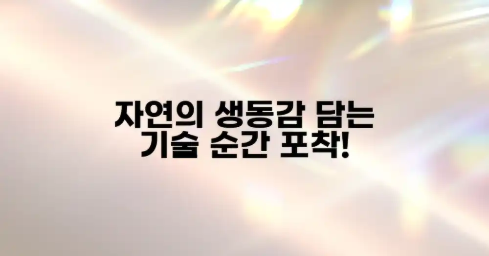 자연의 움직임을 생생하게 담아보세요